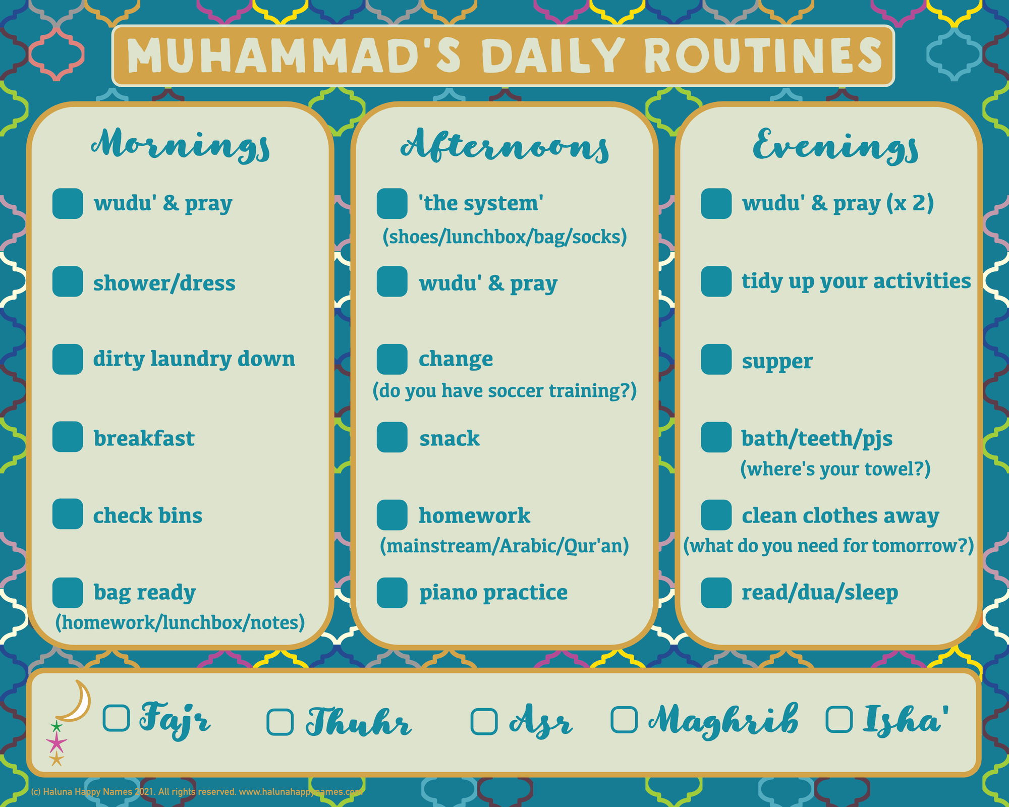 The Haluna Happy Names exclusive 'Maroc Magic' design is a teal background with multicoloured repeating motif overlaid. This is the background for a routine tracker. The sample shown here shows 'Muhammad's Daily routines' at the top, and 3 parallel panels for Mornings, Afternoons and Evenings, each panel having 6 items to check off each day. Beneath is a horizontal panel with 5 items: the Muslim 5 daily prayers with a checkbox beside each.